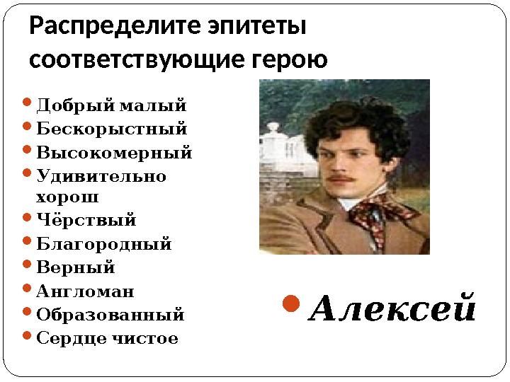 Распределите эпитеты соответствующие герою  Алексей Добрый малый  Бескорыстный  Высокомерный  Удивительно хорош  Чёрст