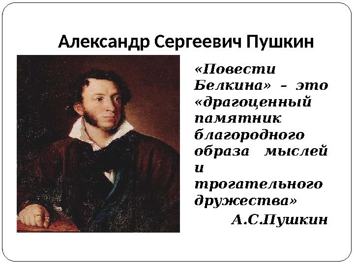 Александр Сергеевич Пушкин «Повести Белкина» – это «драгоценный памятник благородного образа мыслей и трогательного д