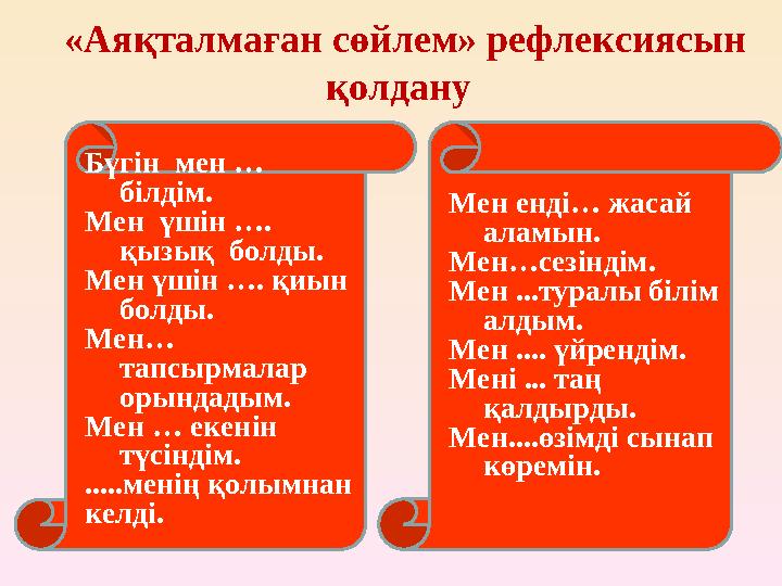 «Аяқталмаған сөйлем» рефлексиясын қолдану Бүгін мен … білдім. Мен үшін …. қызық болды. Мен үшін …. қиын болды. Мен… тап