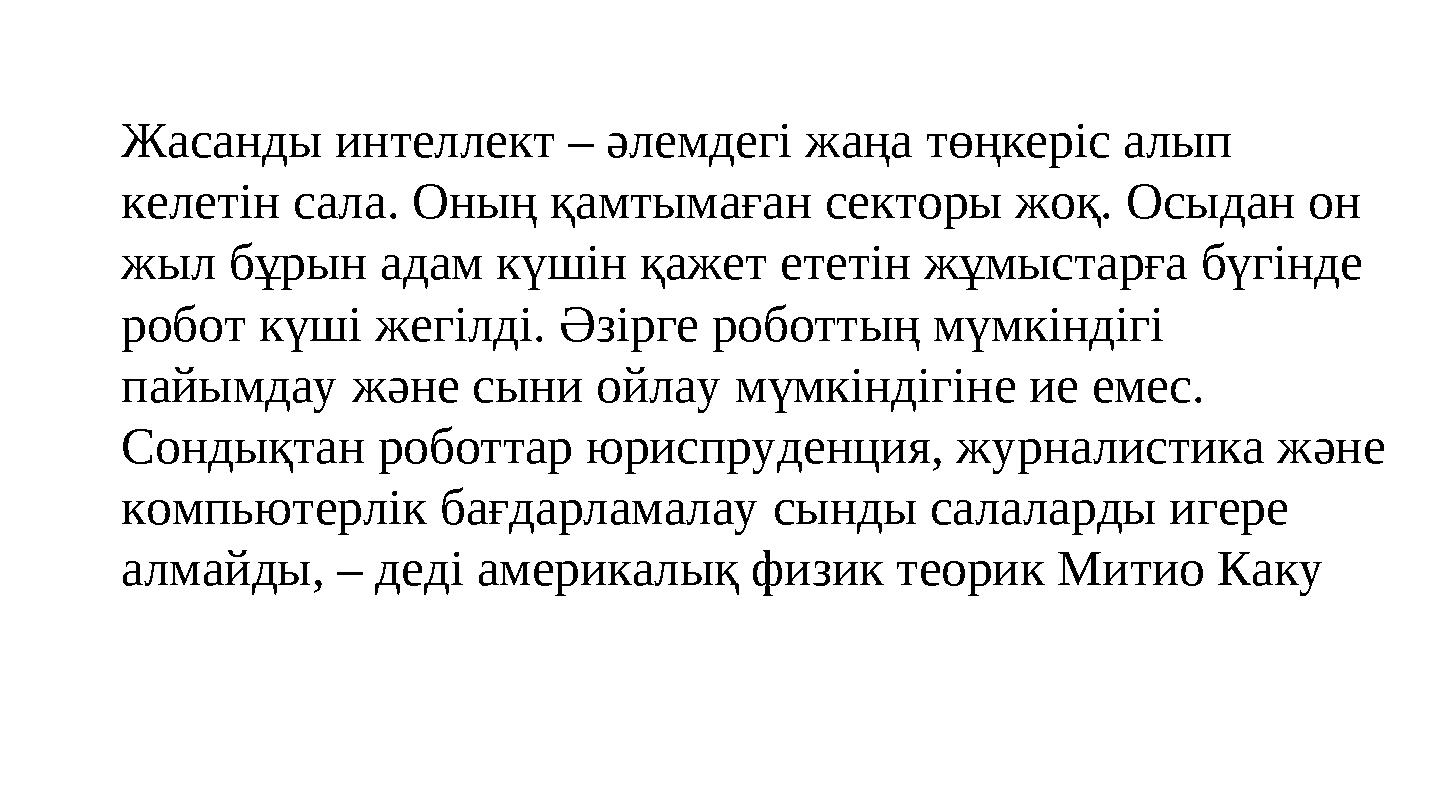 Жасанды интеллект – әлемдегі жаңа төңкеріс алып келетін сала. Оның қамтымаған секторы жоқ. Осыдан он жыл бұрын адам күшін қаже