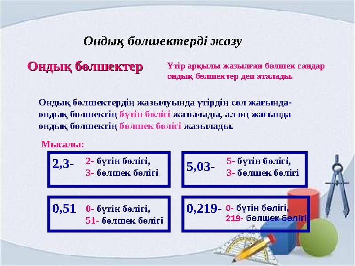 Ондық бөлшектерОндық бөлшектер Үтір арқылы жазылған бөлшек сандар ондық бөлшектер деп аталады. Ондық бөлшектердің жазылуында үт