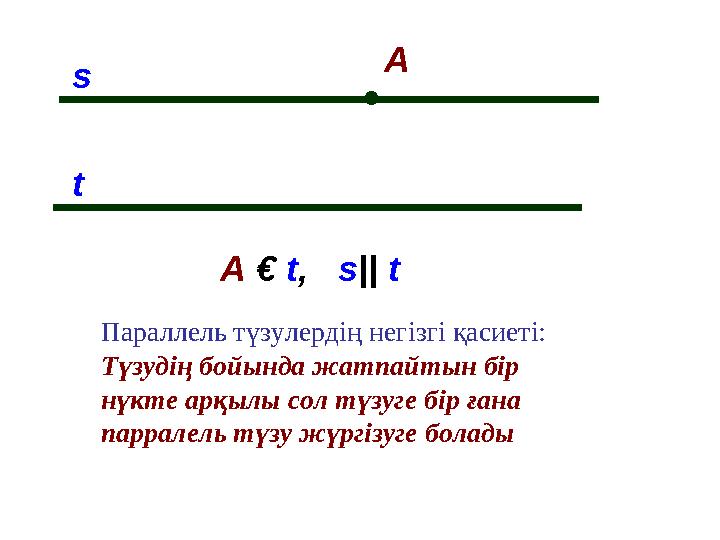 ● A t s A € t, s|| t Параллель түзулердің негізгі қасиеті: Түзудің бойында жатпайтын бір нүкте ар