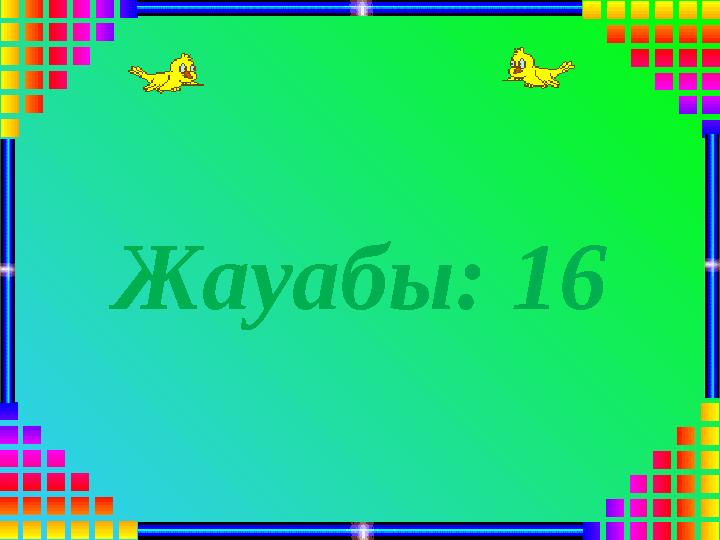 Жауабы: 16