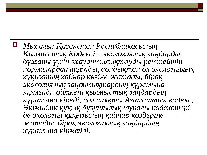 Мысалы: Қазақстан Республикасының Қылмыстық Кодексі – экологиялық заңдарды бұзғаны үшін жауаптылықтарды реттейтін нормаларда
