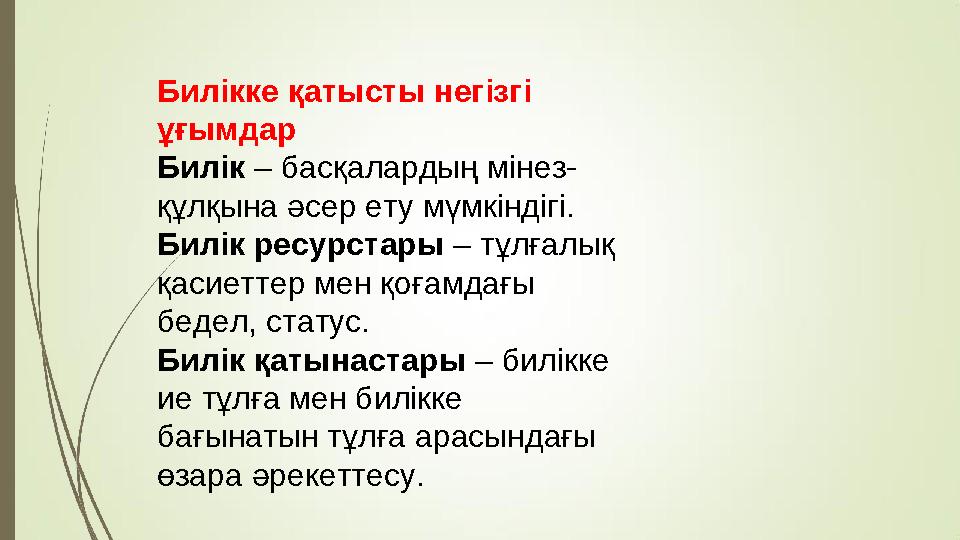 Билікке қатысты негізгі ұғымдар Билік – басқалардың мінез- құлқына әсер ету мүмкіндігі. Билік ресурстары – тұлғалық қасиеттер