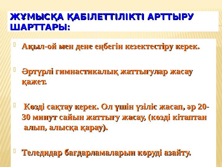 ЖҰМЫСҚА ҚАБІЛЕТТІЛІКТІ АРТТЫРУ ЖҰМЫСҚА ҚАБІЛЕТТІЛІКТІ АРТТЫРУ ШАРТТАРЫ:ШАРТТАРЫ:  Ақыл-ой мен дене еңбегін кезектестіру керек.
