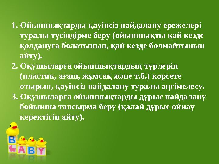 1. Ойыншықтарды қауіпсіз пайдалану ережелері туралы түсіндірме беру (ойыншықты қай кезде қолдануға болатынын, қай кезде болмай