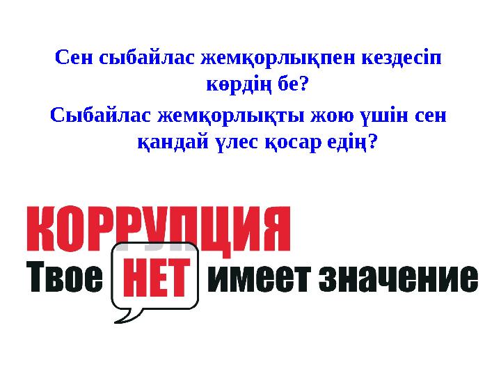 Сен сыбайлас жемқорлықпен кездесіп көрдің бе? Сыбайлас жемқорлықты жою үшін сен қандай үлес қосар едің?