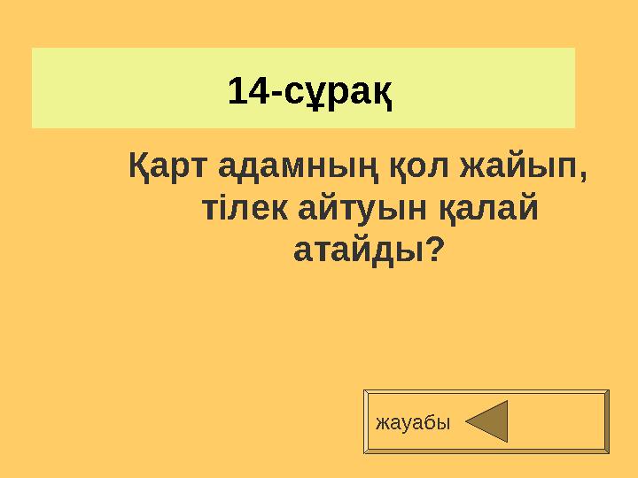 14-сұрақ Қарт адамның қол жайып, тілек айтуын қалай атайды? жауабы