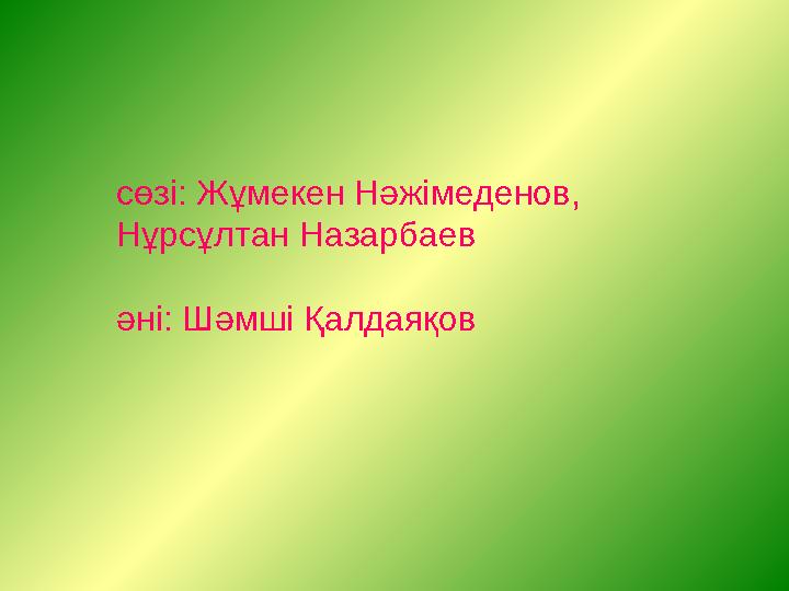 сөзі: Жұмекен Нәжімеденов, Нұрсұлтан Назарбаев әні: Шәмші Қалдаяқов
