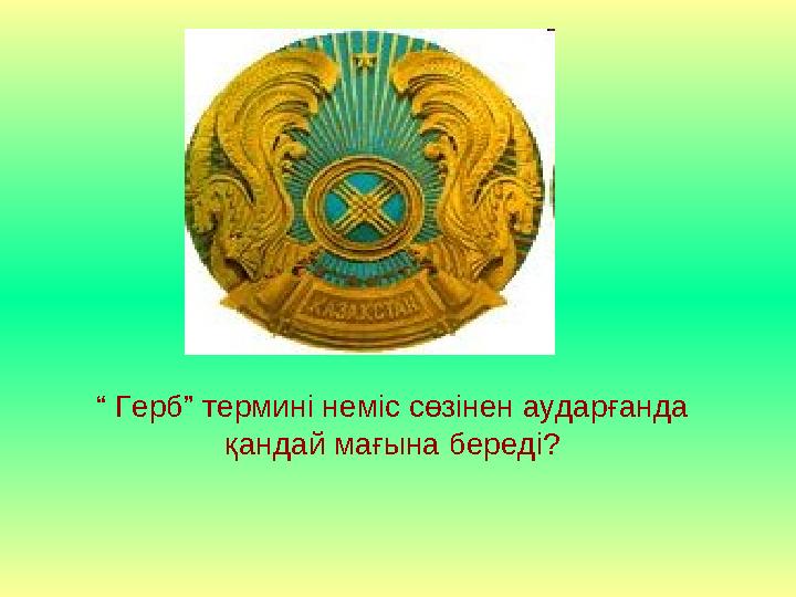 “ Герб” термині неміс сөзінен аударғанда қандай мағына береді?