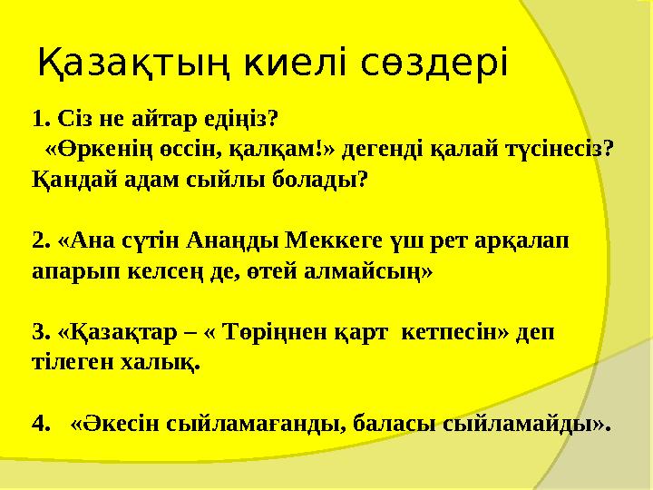 Қазақтың киелі сөздері 1. Сіз не айтар едіңіз? «Өркенің өссін, қалқам!» дегенді қалай түсінесіз? Қандай адам сыйлы бол
