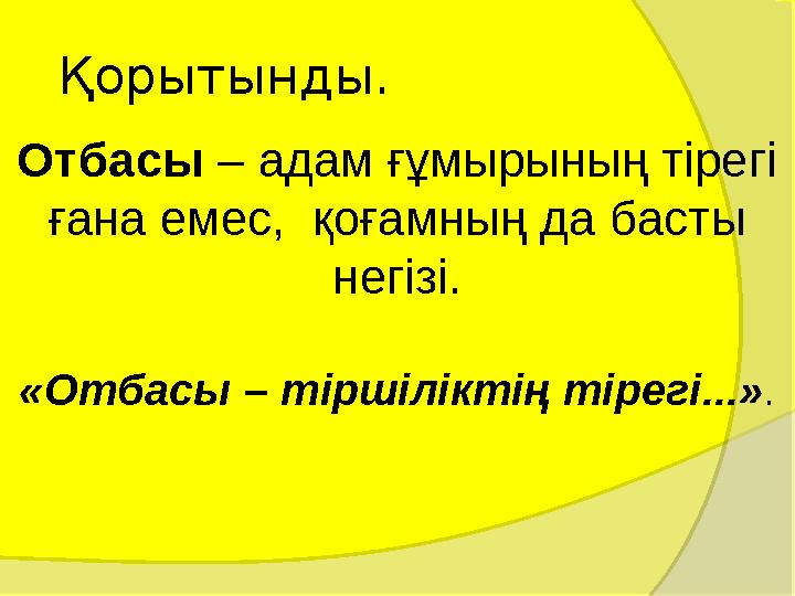 Отбасы – адам ғұмырының тірегі ғана емес, қоғамның да басты негізі. «Отбасы – тіршіліктің тірегі...». Қорытынды.