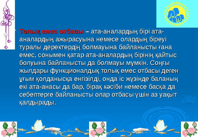  Толық емес отбасы Толық емес отбасы – – ата-аналардың бірі ата-ата-аналардың бірі ата- аналардың ажырасуына немесе олардың бір