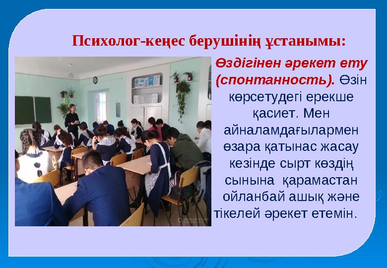 . Психолог-кеңес берушінің ұстанымы: Өздігінен әрекет ету (спонтанность). Өзін көрсетудегі ерекше қасиет. Мен айналамдағыла