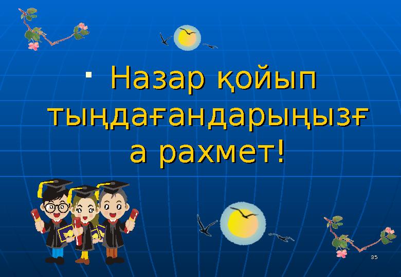  Назар қойып Назар қойып тыңдағандарыңызғтыңдағандарыңызғ а рахмет!а рахмет! 3535