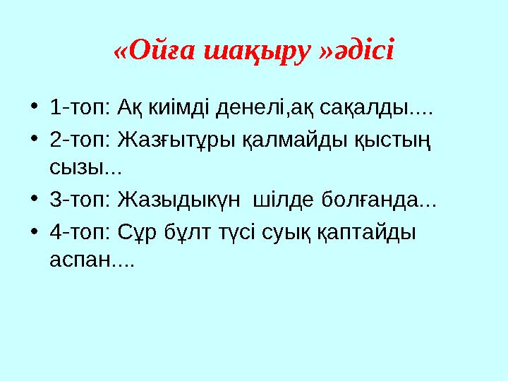 «Ойға шақыру »әдісі •1-топ: Ақ киімді денелі,ақ сақалды.... •2-топ: Жазғытұры қалмайды қыстың сызы... •3-топ: Жазыдыкүн шілде