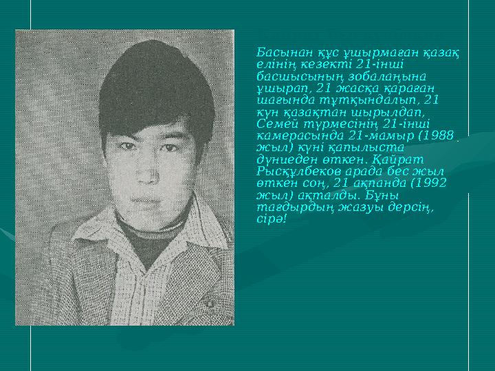 Қайрат Рысқұлбеков Басынан құс ұшырмаған қазақ елінің кезекті 21-інші басшысының зобалаңына ұшырап, 21 жасқа қараған шағынд