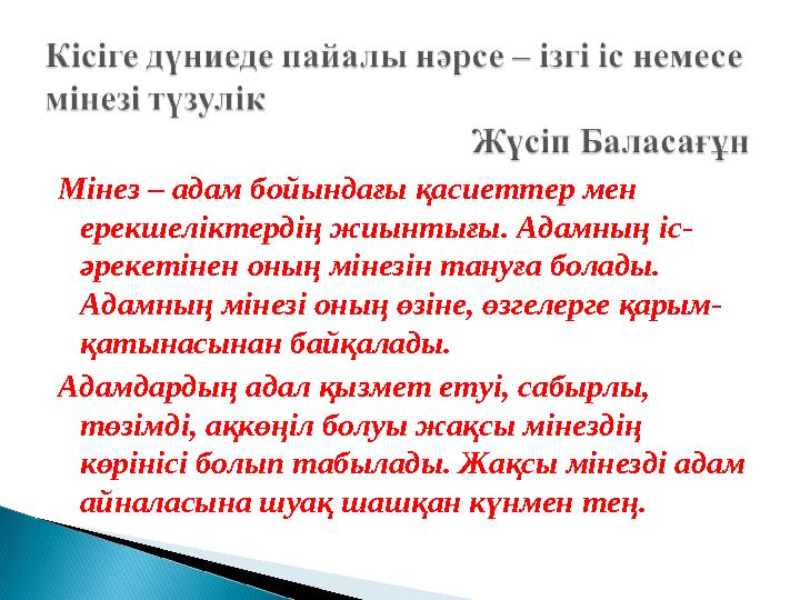 Мінез – адам бойындағы қасиеттер мен ерекшеліктердің жиынтығы. Адамның іс- әрекетінен оның мінезін тануға болады. Адамның мін