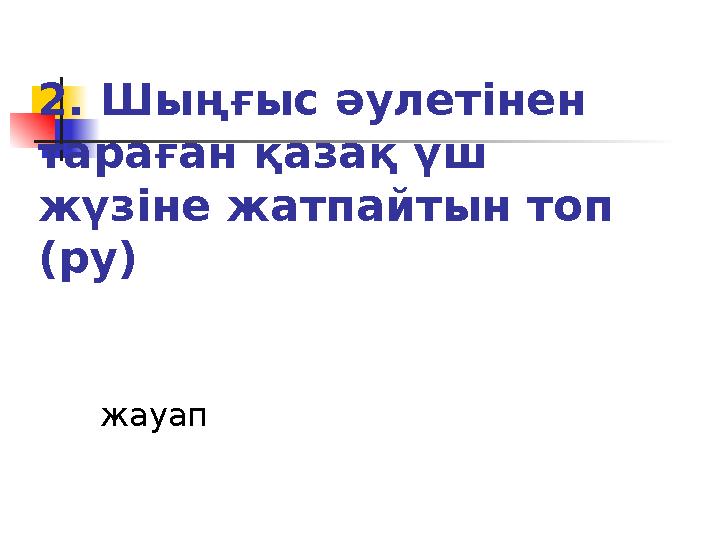 2. Шыңғыс әулетінен тараған қазақ үш жүзіне жатпайтын топ (ру) жауап