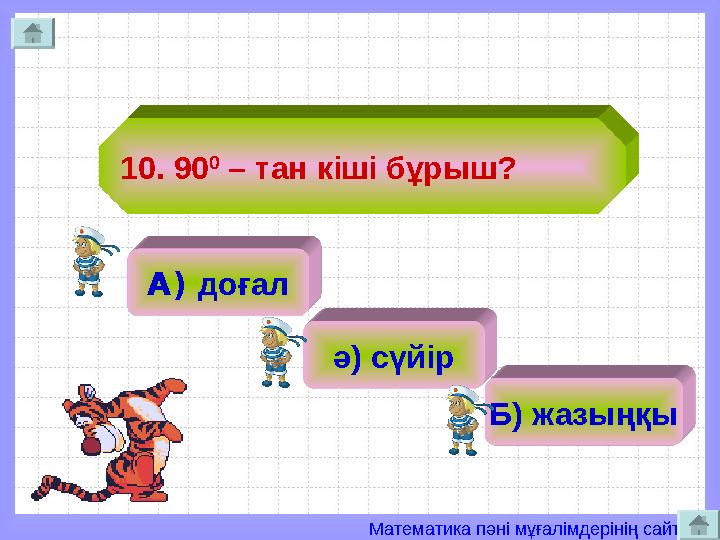 Математика пәні мұғалімдерінің сайты 10. 90 0 – тан кіші бұрыш? А) доғал ә) сүйір Б) жазыңқы