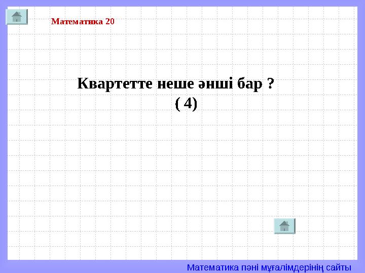 Математика пәні мұғалімдерінің сайты Математика 20 Квартетте неше әнші бар ? ( 4)