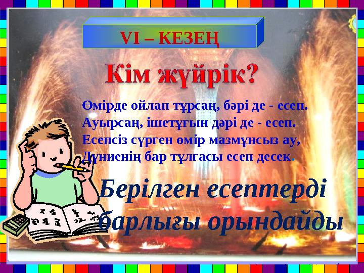 Математика пәні мұғалімдерінің сайты Берілген есептерді барлығы орындайды Өмірде ойлап тұрсаң, бәрі де - есеп. Ауырсаң, ішетұғы