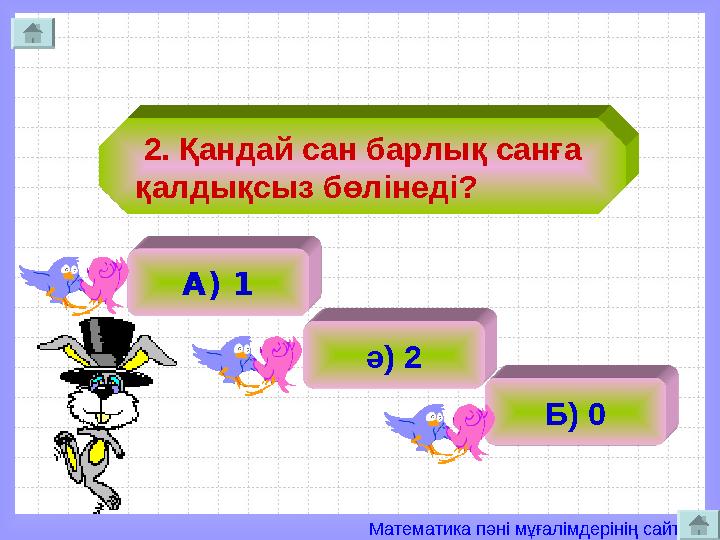 Математика пәні мұғалімдерінің сайты 2. Қандай сан барлық санға қалдықсыз бөлінеді? А) 1 ә) 2 Б) 0