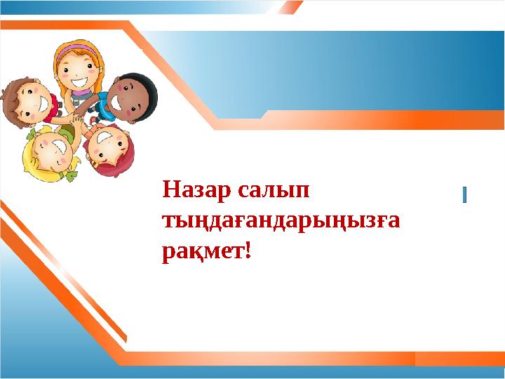 Назар салып тыңдағандарыңызға рақмет!