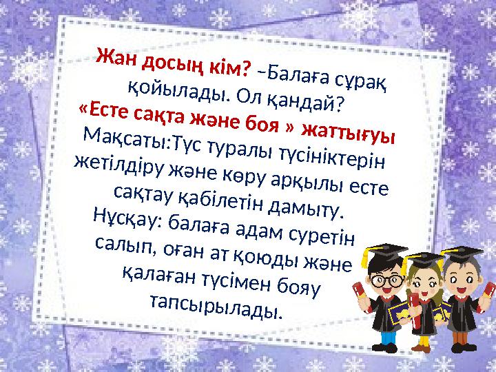 Жан досың кім? –Балаға сұрақ қойылады. Ол қандай? «Есте сақта және боя » жаттығуыМақсаты:Түс туралы түсініктерін жетілдіру және