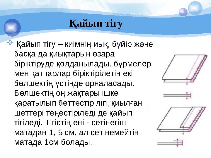 Қайып тігу  Қайып тігу – киімнің иық, бүйір және басқа да қиықтарын өзара біріктіруде қолданылады. бүрмелер мен қатпарлар