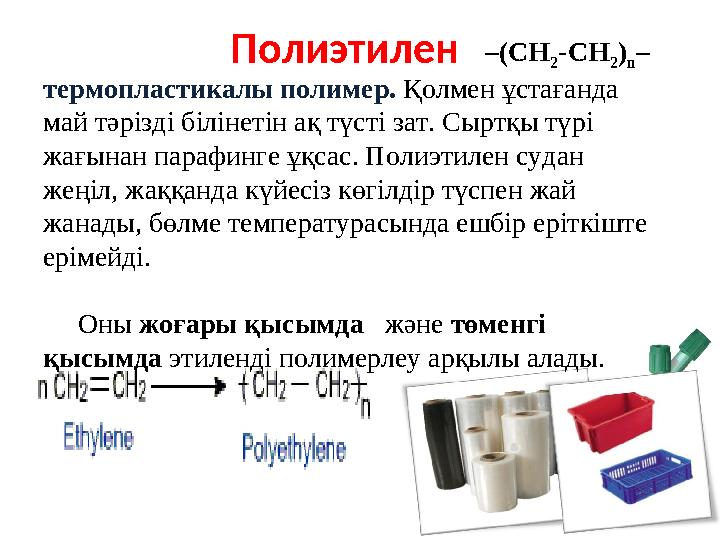 Полиэтилен–(CH 2 -CH 2 ) n – термопластикалы полимер. Қолмен ұстағанда май тәрізді білінетін ақ түсті зат. Сыртқы түрі жағынан