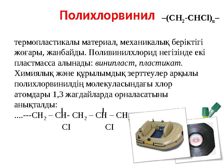 Полихлорвинил–(CH 2-CHCl) n– термопластикалы материал, механикалық беріктігі жоғары, жанбайды. Поливинилхлорид негізінде екі п
