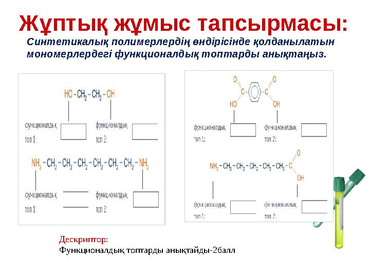 Жұптық жұмыс тапсырмасы: Синтетикалық полимерлердің өндірісінде қолданылатын мономерлердегі функционалдық топтарды анықтаңыз.