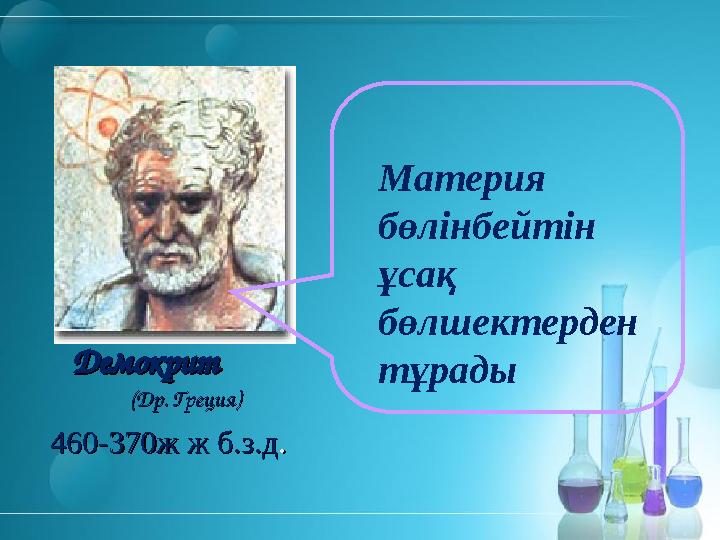 ДемокритДемокрит (Др.(Др. Греция)Греция) 460-370ж ж б.з.д460-370ж ж б.з.д.. Материя бөлінбейтін ұсақ бөлшектерден тұрады