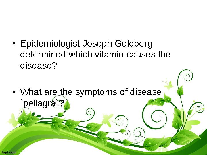 •Epidemiologist Joseph Goldberg determined which vitamin causes the disease? •What are the symptoms of disease `pellagra`?