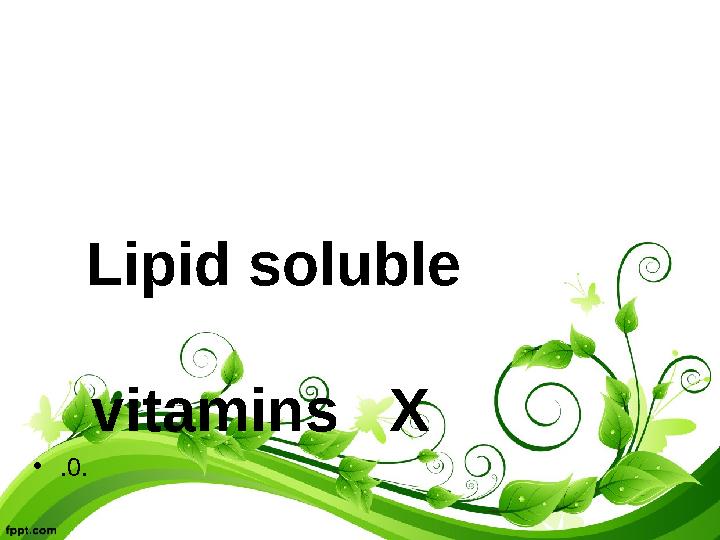 Lipid soluble vitamins X •.0.