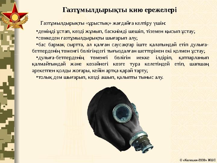 Газтұмылдырықты кию ережелері Газтұмылдырықты «ұрыстық» жағдайға келтіру үшін: •деміңді ұстап, көзді жұмып, баскиімді шешіп, тіз