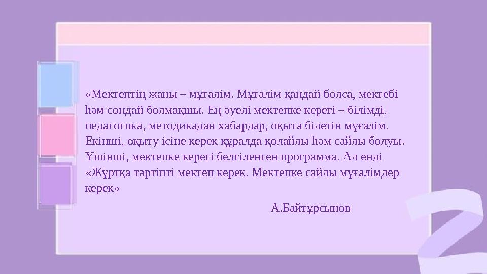 «Мектептің жаны – мұғалім. Мұғалім қандай болса, мектебі һәм сондай болмақшы. Ең әуелі мектепке керегі – білімді, пе