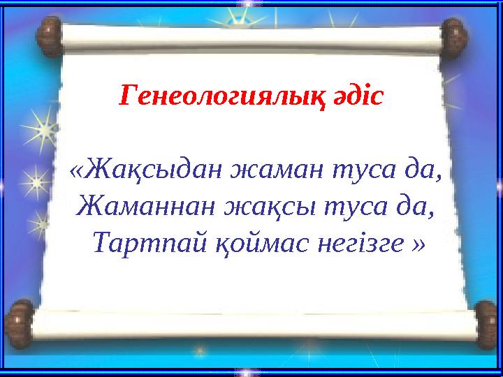 Генеологиялық әдіс «Жақсыдан жаман туса да, Жаманнан жақсы туса да, Тартпай қоймас негізге »