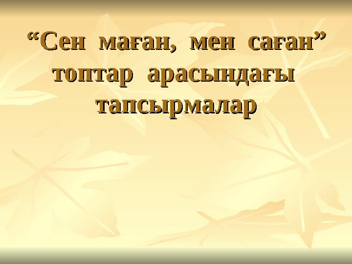 ““Сен маған, мен саған” Сен маған, мен саған” топтар арасындағы топтар арасындағы тапсырмалартапсырмалар