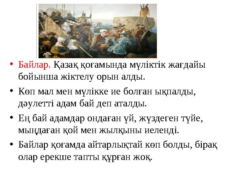 •Байлар. Қазақ қоғамында мүліктік жағдайы бойынша жіктелу орын алды. •Көп мал мен мүлікке ие болған ықпалды, дәулетті адам бай