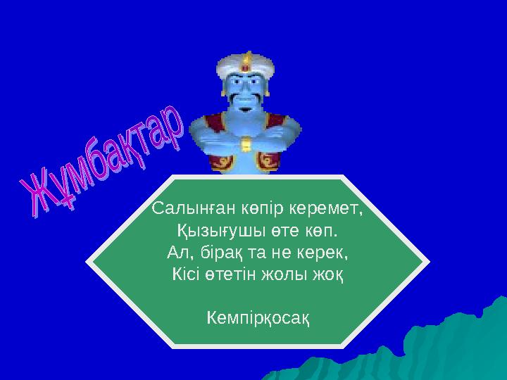 Салынған көпір керемет, Қызығушы өте көп. Ал, бірақ та не керек, Кісі өтетін жолы жоқ Кемпірқосақ