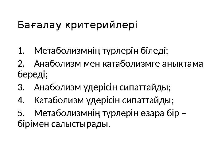 Бағалау критерийлері 1.Метаболизмнің түрлерін біледі; 2.Анаболизм мен катаболизмге анықтама береді; 3.Анаболизм үдерісін сипатт
