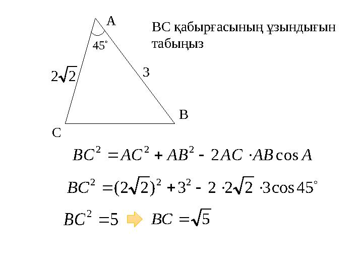 ВС қабырғасының ұзындығын табыңызА С В 453 2 2 A AB AC AB AC BC cos 2 2 2 2      45 cos 3 2 2 2 3 ) 2 2 ( 2 2 2