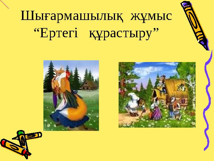 Шығармашылық жұмыс “Ертегі құрастыру”