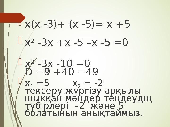  х(х -3)+ (х -5)= х +5  х 2 -3х +х -5 –х -5 =0  х 2 -3х -10 =0 D =9 +40 =49  х 1 =5 х 2 = -2 тексеру жүргізу арқ