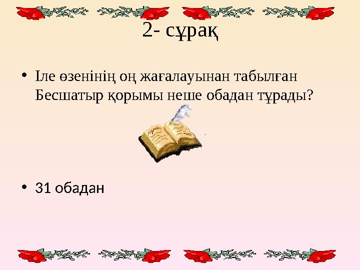 2- сұрақ • Іле өзенінің оң жағалауынан табылған Бесшатыр қорымы неше обадан тұрады? • 31 обадан