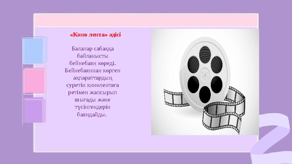 Балалар сабаққа байланысты бейнебаян көреді. Бейнебаяннан көрген ақпараттардың суретін кинолентаға ретімен жапсырып шығад