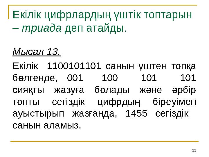 22Екілік цифрлардың үштік топтарын – триада деп атайды. Мысал 13. Екілік 1100101101 санын үштен топқа бөлгенде, 0